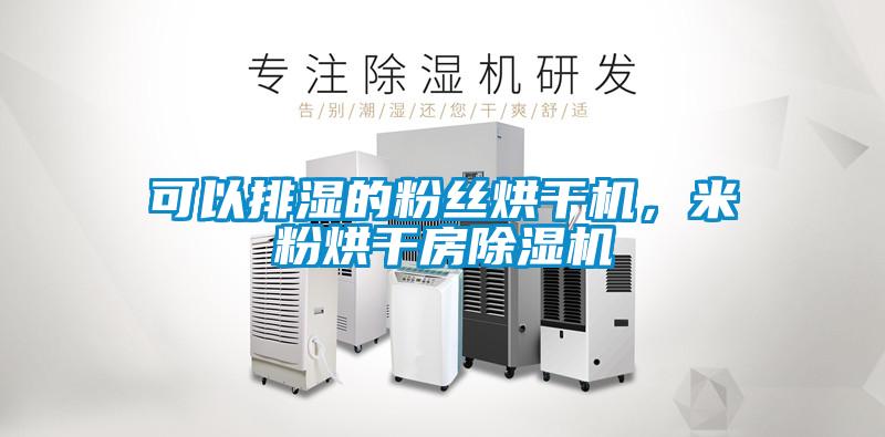 可以排湿的粉丝烘干机，米粉烘干房除湿机