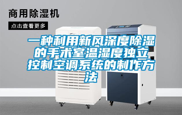 一种利用新风深度除湿的手术室温湿度独立控制空调系统的制作方法