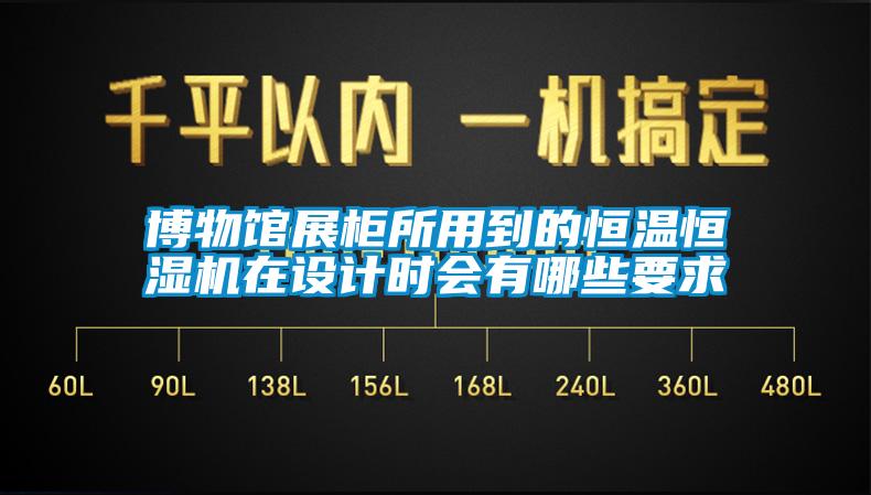 博物馆展柜所用到的恒温恒湿机在设计时会有哪些要求