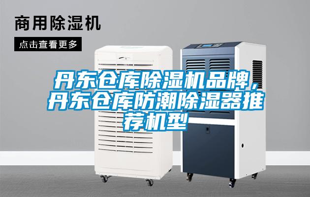 丹东仓库除湿机品牌，丹东仓库防潮除湿器推荐机型