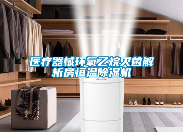 医疗器械环氧乙烷灭菌解析房恒温除湿机
