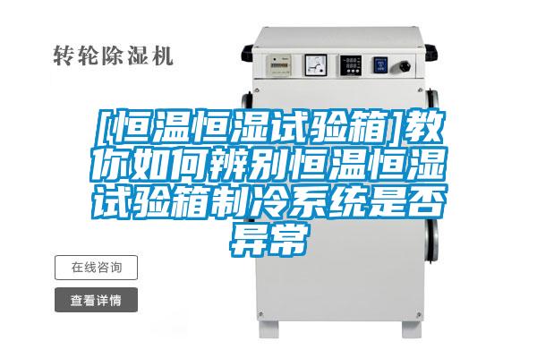 [恒温恒湿试验箱]教你如何辨别恒温恒湿试验箱制冷系统是否异常