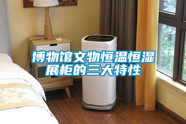 博物馆文物恒温恒湿展柜的三大特性