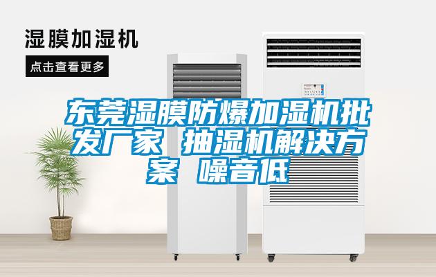东莞湿膜防爆加湿机批发厂家 抽湿机解决方案 噪音低