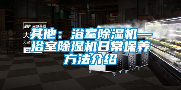其他：浴室除湿机—浴室除湿机日常保养方法介绍