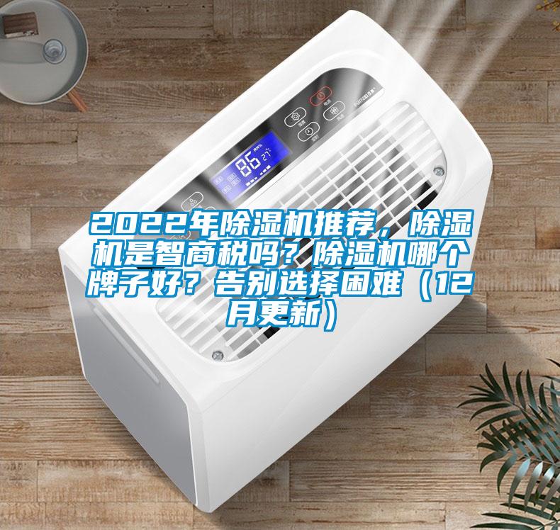 2022年除湿机推荐，除湿机是智商税吗？除湿机哪个牌子好？告别选择困难（12月更新）