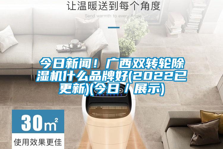 今日新闻！广西双转轮除湿机什么品牌好(2022已更新)(今日／展示)
