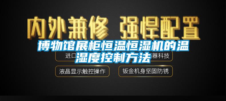 博物馆展柜恒温恒湿机的温湿度控制方法