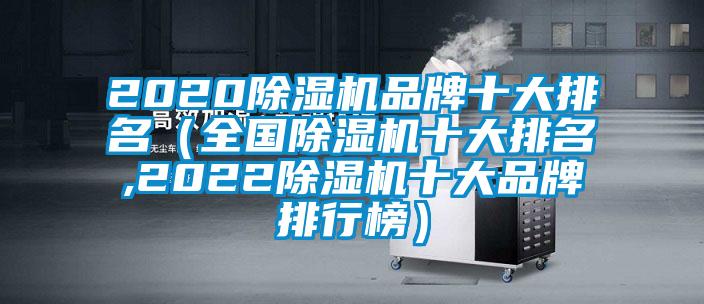 2020除湿机品牌十大排名（全国除湿机十大排名,2022除湿机十大品牌排行榜）