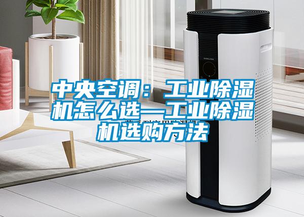 中央空调：工业除湿机怎么选—工业除湿机选购方法