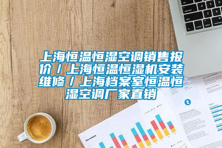 上海恒温恒湿空调销售报价／上海恒温恒湿机安装维修／上海档案室恒温恒湿空调厂家直销