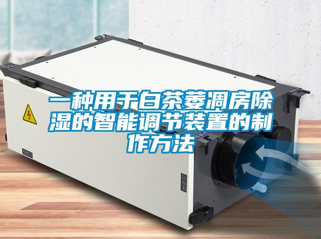一种用于白茶萎凋房除湿的智能调节装置的制作方法