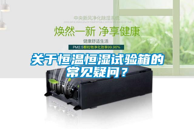 关于恒温恒湿试验箱的常见疑问？