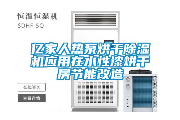 亿家人热泵烘干除湿机应用在水性漆烘干房节能改造