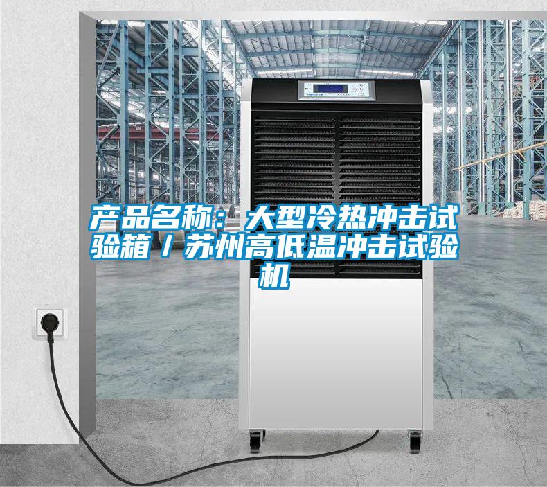 产品名称：大型冷热冲击试验箱／苏州高低温冲击试验机