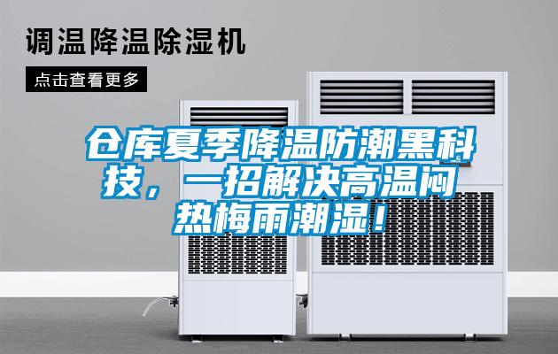 仓库夏季降温防潮黑科技，一招解决高温闷热梅雨潮湿！
