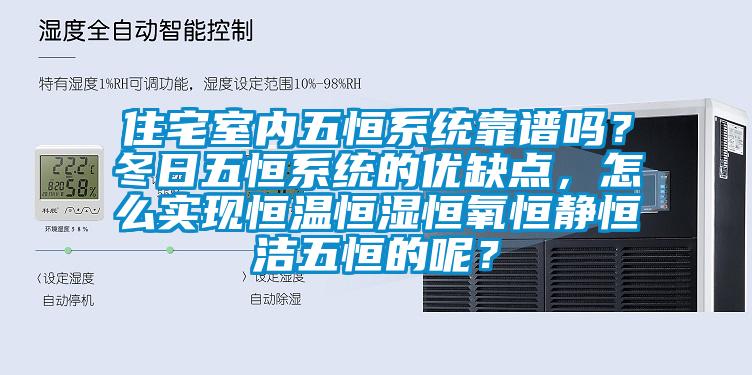住宅室内五恒系统靠谱吗？冬日五恒系统的优缺点，怎么实现恒温恒湿恒氧恒静恒洁五恒的呢？