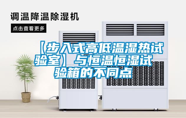 【步入式高低温湿热试验室】与恒温恒湿试验箱的不同点