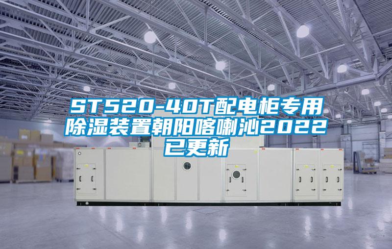 ST520-40T配电柜专用除湿装置朝阳喀喇沁2022已更新