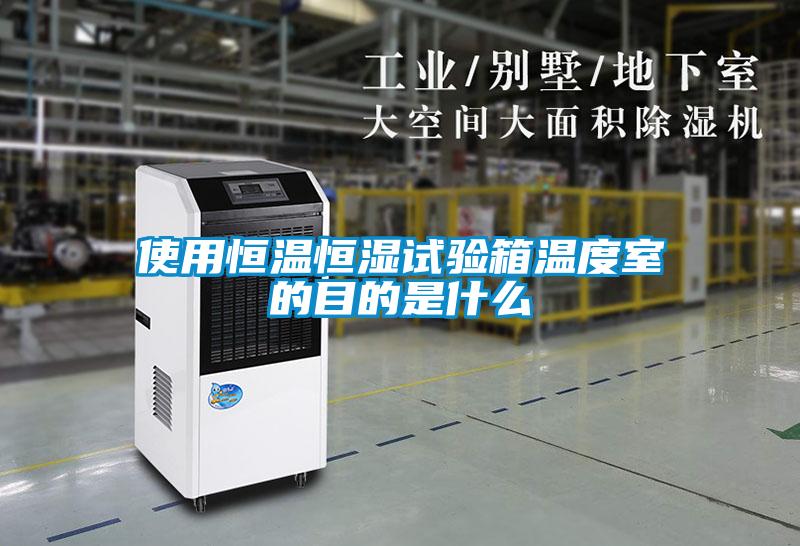 使用恒温恒湿试验箱温度室的目的是什么