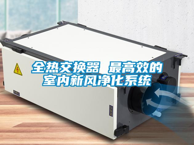 全热交换器 最高效的室内新风净化系统