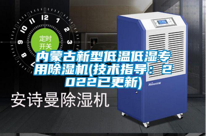 内蒙古新型低温低湿专用除湿机(技术指导：2022已更新)