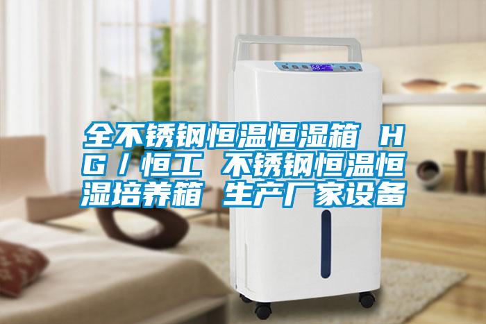 全不锈钢恒温恒湿箱 HG／恒工 不锈钢恒温恒湿培养箱 生产厂家设备