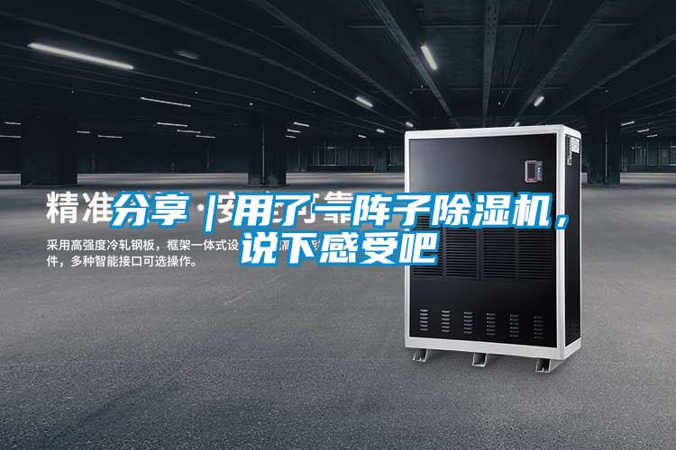 分享｜用了一阵子除湿机，说下感受吧