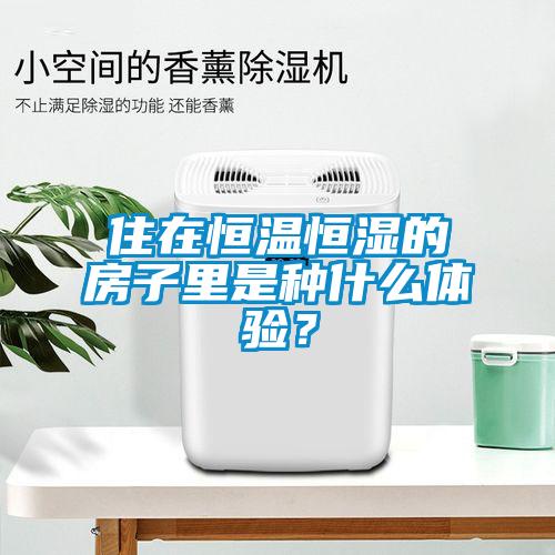 住在恒温恒湿的房子里是种什么体验？