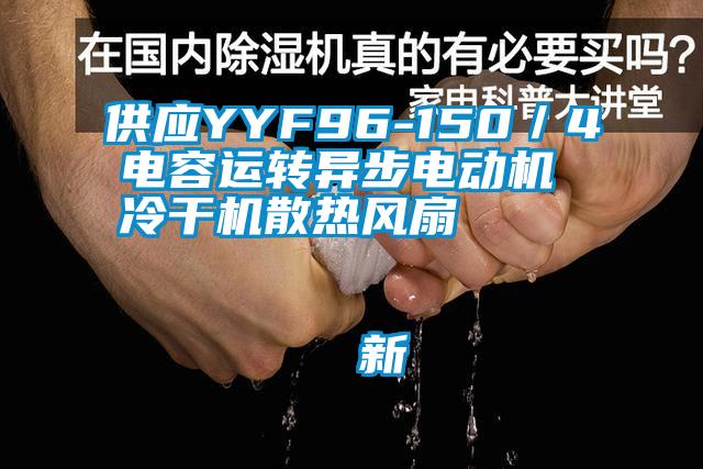 供应YYF96-150／4电容运转异步电动机 冷干机散热风扇                                    新