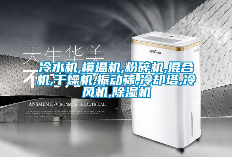 冷水机,模温机,粉碎机,混合机,干燥机,振动筛,冷却塔,冷风机,除湿机