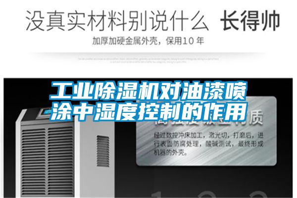 工业除湿机对油漆喷涂中湿度控制的作用