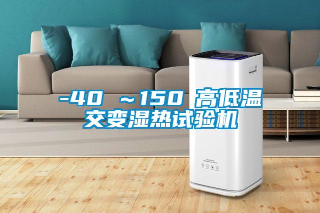 -40℃～150℃高低温交变湿热试验机