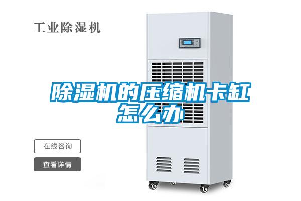 除湿机的压缩机卡缸怎么办