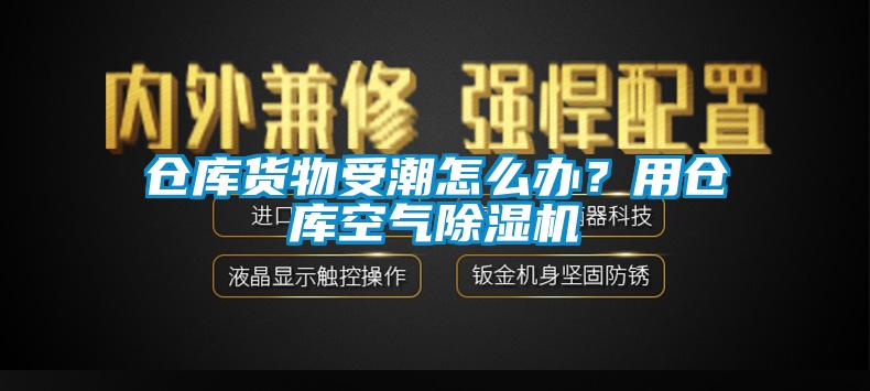 仓库货物受潮怎么办？用仓库空气除湿机