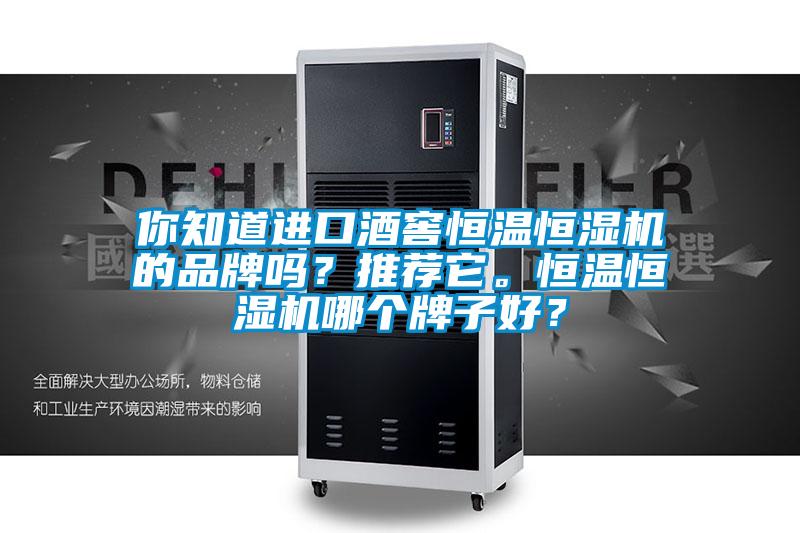 你知道进口酒窖恒温恒湿机的品牌吗？推荐它。恒温恒湿机哪个牌子好？