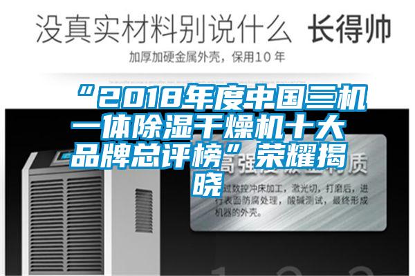 “2018年度中国三机一体除湿干燥机十大品牌总评榜”荣耀揭晓