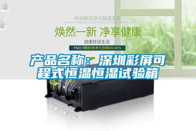 产品名称：深圳彩屏可程式恒温恒湿试验箱