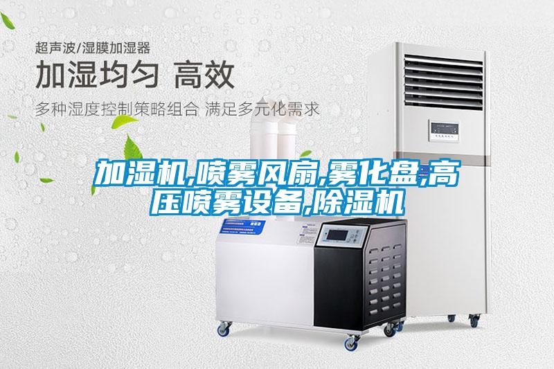 加湿机,喷雾风扇,雾化盘,高压喷雾设备,除湿机