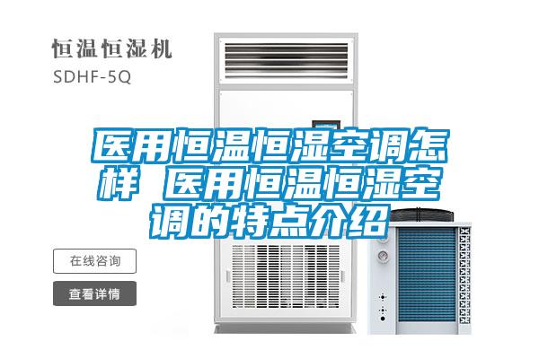 医用恒温恒湿空调怎样 医用恒温恒湿空调的特点介绍