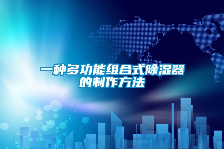 一种多功能组合式除湿器的制作方法