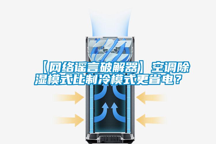 【网络谣言破解器】空调除湿模式比制冷模式更省电？