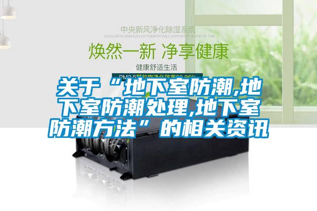 关于“地下室防潮,地下室防潮处理,地下室防潮方法”的相关资讯