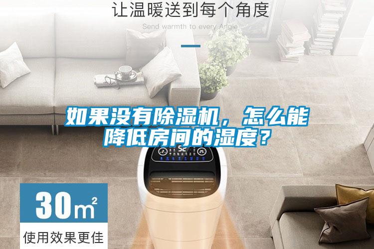 如果没有除湿机，怎么能降低房间的湿度？
