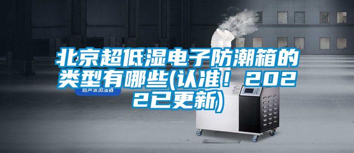 北京超低湿电子防潮箱的类型有哪些(认准！2022已更新)