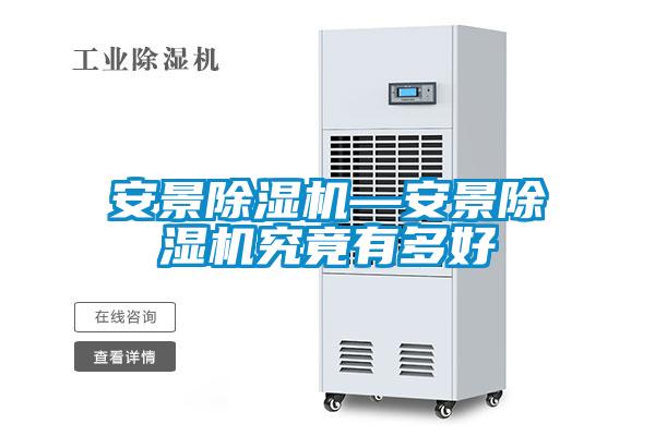 安景除湿机—安景除湿机究竟有多好