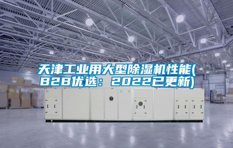 天津工业用大型除湿机性能(B2B优选：2022已更新)