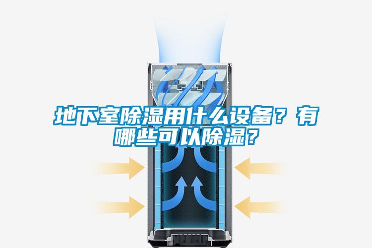 地下室除湿用什么设备？有哪些可以除湿？