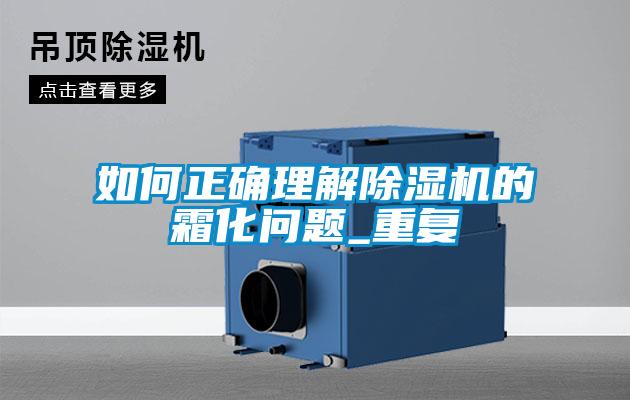 如何正确理解除湿机的霜化问题_重复