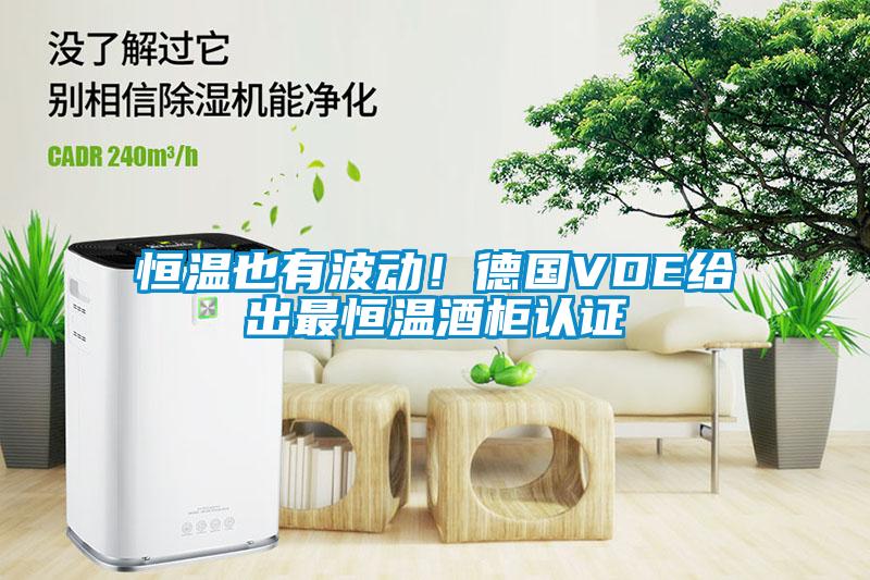 恒温也有波动！德国VDE给出最恒温酒柜认证